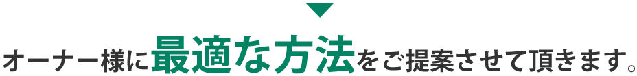 オーナー様に最適な方法をご提案させて頂きます。